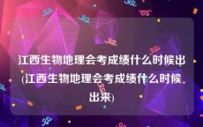 江西生物地理会考成绩什么时候出(江西生物地理会考成绩什么时候出来)