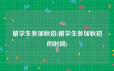 留学生参加秋招(留学生参加秋招的时间)