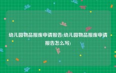 幼儿园物品报废申请报告(幼儿园物品报废申请报告怎么写)