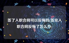 签了入职合同可以反悔吗(签完入职合同反悔了怎么办)
