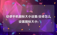 安卓手机图标大小设置(安卓怎么设置图标大小)