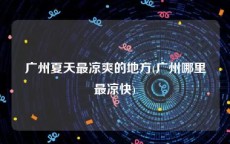 广州夏天最凉爽的地方(广州哪里最凉快)