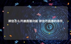 微信怎么开通直播功能 微信开直播的条件