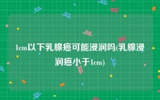 1cm以下乳腺癌可能浸润吗(乳腺浸润癌小于1cm)