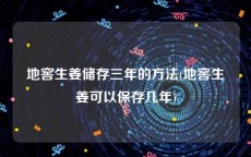 地窖生姜储存三年的方法(地窖生姜可以保存几年)