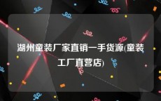 湖州童装厂家直销一手货源(童装工厂直营店)