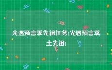 光遇预言季先祖任务(光遇预言季土先祖)