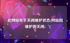 此网站处于关闭维护状态(网站因维护而关闭)