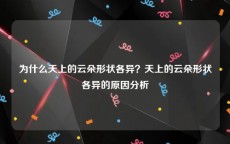为什么天上的云朵形状各异？天上的云朵形状各异的原因分析