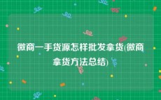 微商一手货源怎样批发拿货(微商拿货方法总结)