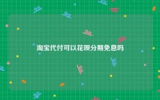 淘宝代付可以花呗分期免息吗