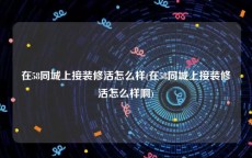 在58同城上接装修活怎么样(在58同城上接装修活怎么样啊)