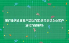 银行走访企业客户活动方案(银行走访企业客户活动方案策划)