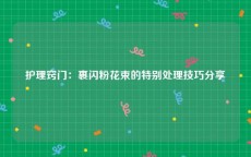 护理窍门：裹闪粉花束的特别处理技巧分享