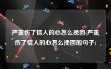 严重伤了情人的心怎么挽回(严重伤了情人的心怎么挽回的句子)