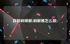 自制剁辣椒(剁椒酱怎么做)