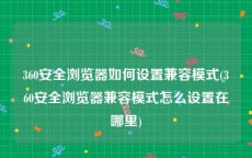 360安全浏览器如何设置兼容模式(360安全浏览器兼容模式怎么设置在哪里)