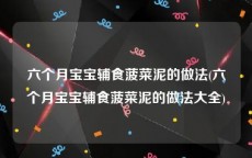 六个月宝宝辅食菠菜泥的做法(六个月宝宝辅食菠菜泥的做法大全)