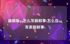 最新版qq怎么发新鲜事(怎么在qq发表新鲜事)
