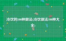 冷饮的100种做法(冷饮做法100种大全)