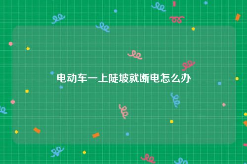 电动车一上陡坡就断电怎么办