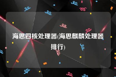 海思四核处理器(海思麒麟处理器排行)
