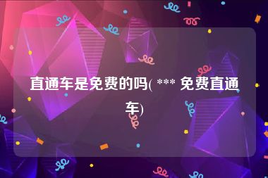 直通车是免费的吗( *** 免费直通车)