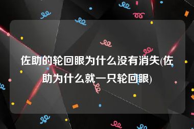 佐助的轮回眼为什么没有消失(佐助为什么就一只轮回眼)