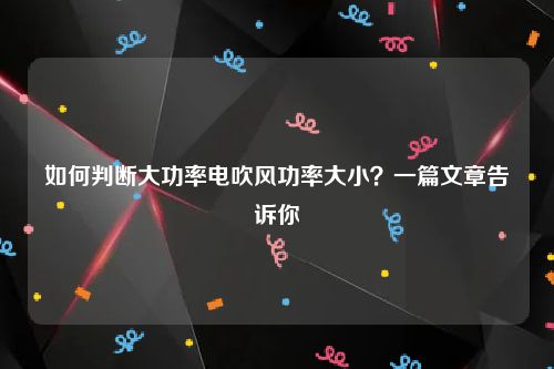 如何判断大功率电吹风功率大小？一篇文章告诉你