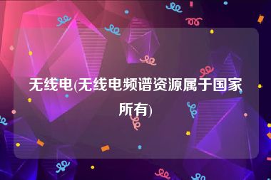 无线电(无线电频谱资源属于国家所有)