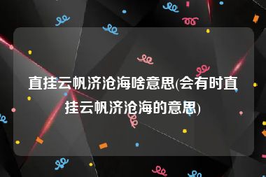 直挂云帆济沧海啥意思(会有时直挂云帆济沧海的意思)