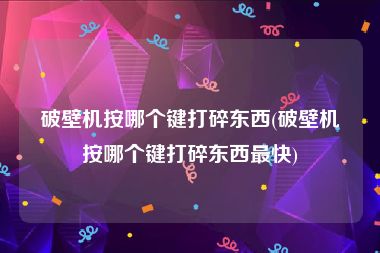 破壁机按哪个键打碎东西(破壁机按哪个键打碎东西最快)