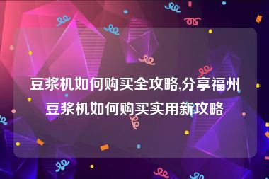 豆浆机如何购买全攻略,分享福州豆浆机如何购买实用新攻略