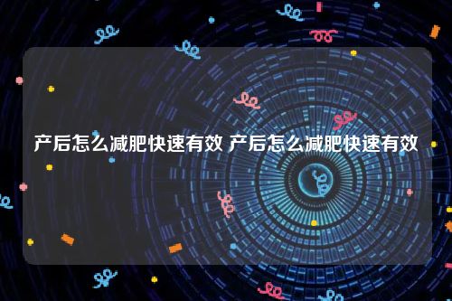 产后怎么减肥快速有效 产后怎么减肥快速有效