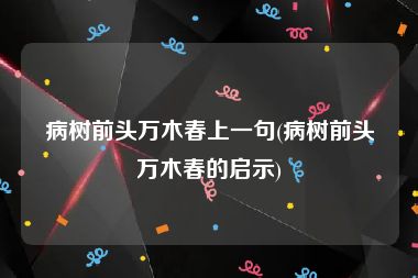 病树前头万木春上一句(病树前头万木春的启示)