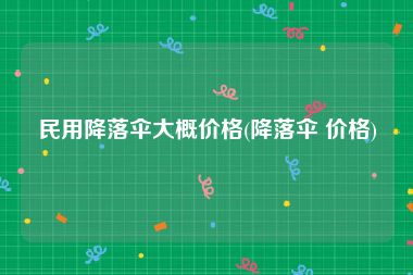 民用降落伞大概价格(降落伞 价格)