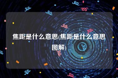 焦距是什么意思(焦距是什么意思图解)