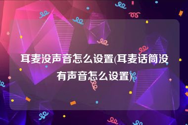 耳麦没声音怎么设置(耳麦话筒没有声音怎么设置)