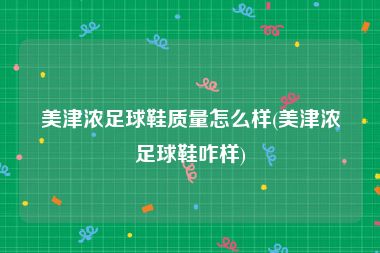 美津浓足球鞋质量怎么样(美津浓足球鞋咋样)