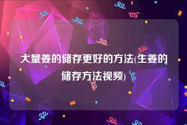 大量姜的储存更好的方法(生姜的储存方法视频)