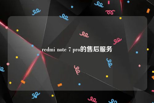 redmi note 7 pro的售后服务