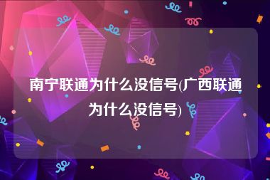 南宁联通为什么没信号(广西联通为什么没信号)