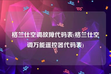 格兰仕空调故障代码表(格兰仕空调万能遥控器代码表)