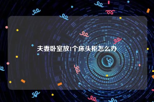 夫妻卧室放1个床头柜怎么办