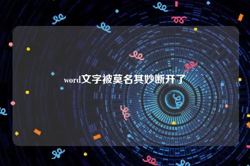 word文字被莫名其妙断开了
