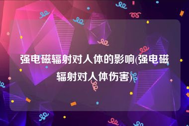 强电磁辐射对人体的影响(强电磁辐射对人体伤害)