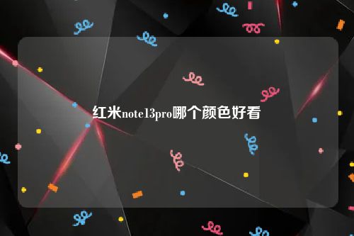 红米note13pro哪个颜色好看