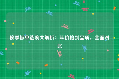 换季被单选购大解析：从价格到品质，全面对比