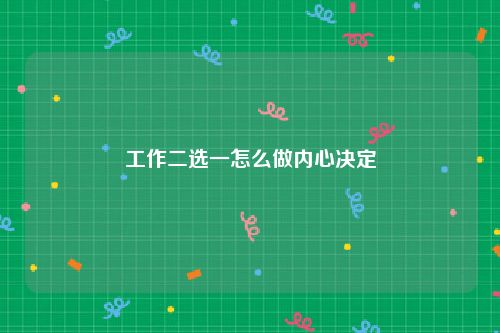 工作二选一怎么做内心决定
