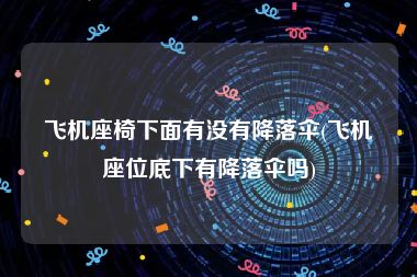 飞机座椅下面有没有降落伞(飞机座位底下有降落伞吗)